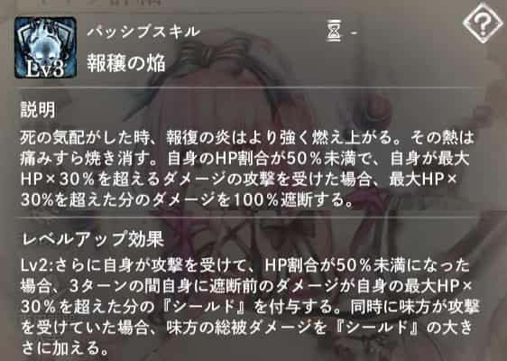 報穣の焔：自身のHP割合が50％未満の時、最大HP×30％を超えた分のダメージを100％遮断する。Lv2：HPが50％未満になった時、遮断したダメージ分の『シールド』を付与する。