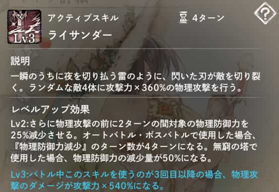 ライサンダー：ランダムな敵4体に攻撃力×360％の物理攻撃。　Lv2：攻撃前に『物理防御減少』を付与。ターン数と減少量はバトルの種類によって変化。　Lv3：3回目以降の発動時、ダメージ1.5倍。