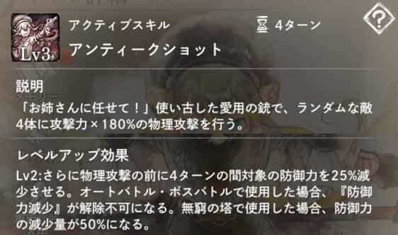 アンティークショット：ランダムな敵4体に攻撃力×180％の物理攻撃。　Lv2：攻撃前、4ターンの間対象に『防御力減少』を付与。オートバトル・ボスバトル・無窮の塔で追加効果発動。