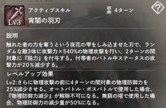 宵闇の羽刃：ランダムな敵3体に物理攻撃し、2ターンの『脱力』を付与。　Lv2：攻撃前に4ターンの『物理防御力減少』を付与、メインクエスト系で解除不可・無窮の塔で効果2倍。