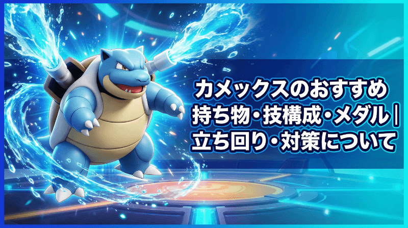 カメックスのおすすめ持ち物・技構成・メダル｜立ち回り・対策について