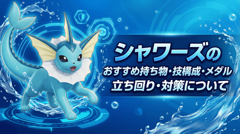 シャワーズのおすすめ持ち物・技構成・メダル｜立ち回り・対策について